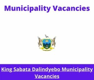 x15 Openings of King Sabata Dalindyebo Municipality Vacancies 2024, Get for Government Jobs with Grade 12