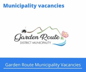 x6 Openings of Garden Route Municipality Vacancies 2024, Get for Government Jobs with Grade 12