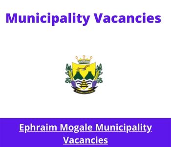 Latest X1 openings of Ephraim Mogale Municipality Vacancies 2024, Get for Government Jobs with Bachelor’s degree