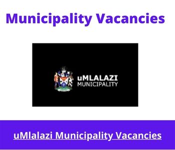 Latest X1 openings of uMlalazi Municipality Vacancies 2024, Get for Government Jobs with National Diploma